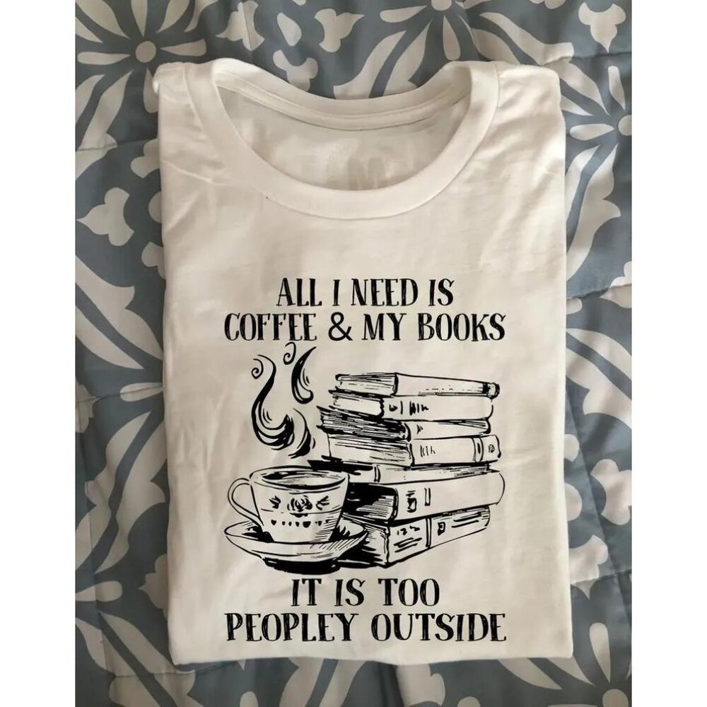All I Need Is Coffee My Books It Is Too Peopley Outside Classic Tshirt